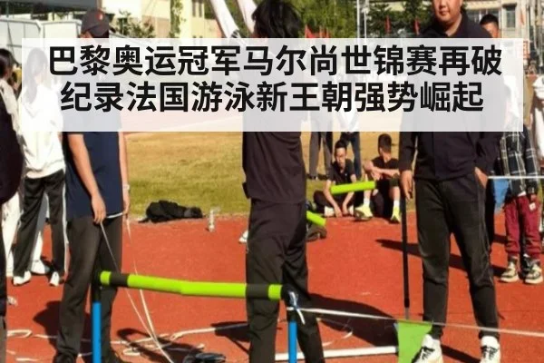 巴黎奥运冠军马尔尚世锦赛再破纪录法国游泳新王朝强势崛起